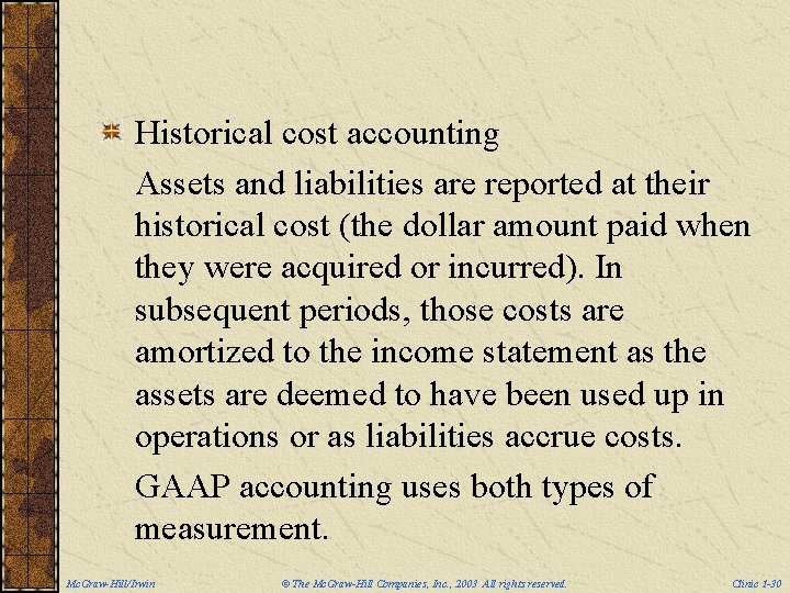 Historical cost accounting Assets and liabilities are reported at their historical cost (the dollar