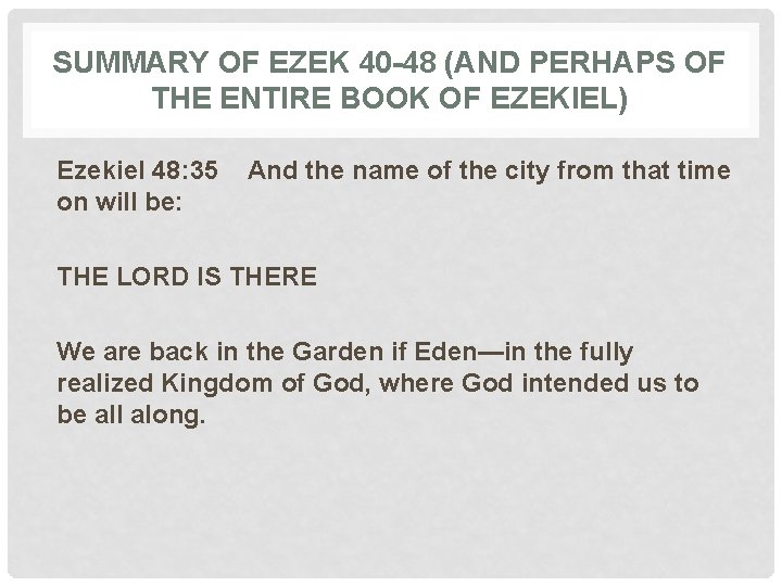 SUMMARY OF EZEK 40 -48 (AND PERHAPS OF THE ENTIRE BOOK OF EZEKIEL) Ezekiel