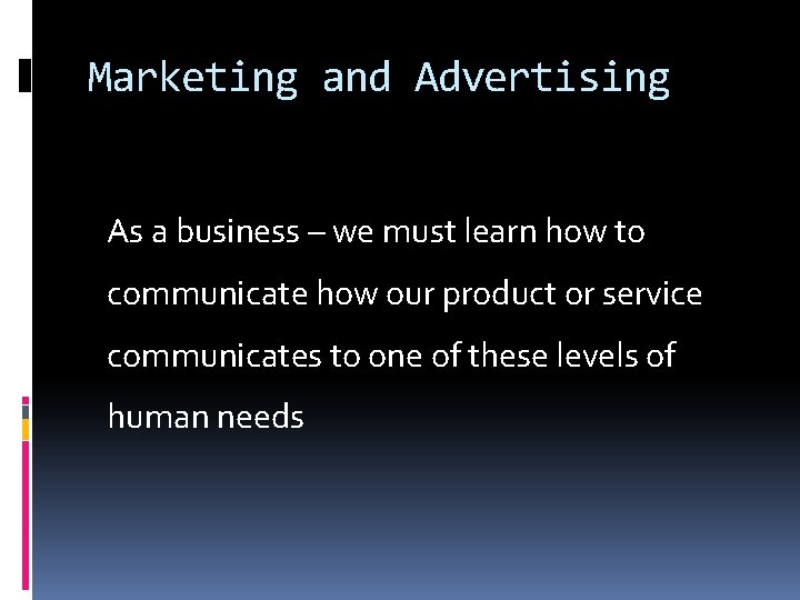 Marketing and Advertising As a business – we must learn how to communicate how