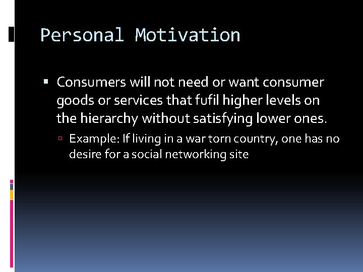 Personal Motivation Consumers will not need or want consumer goods or services that fufil