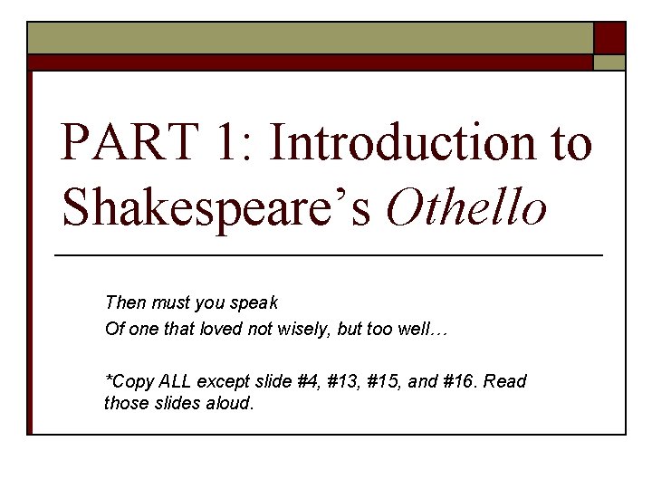 PART 1: Introduction to Shakespeare’s Othello Then must you speak Of one that loved