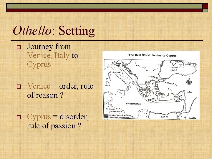 Othello: Setting o Journey from Venice, Italy to Cyprus o Venice = order, rule