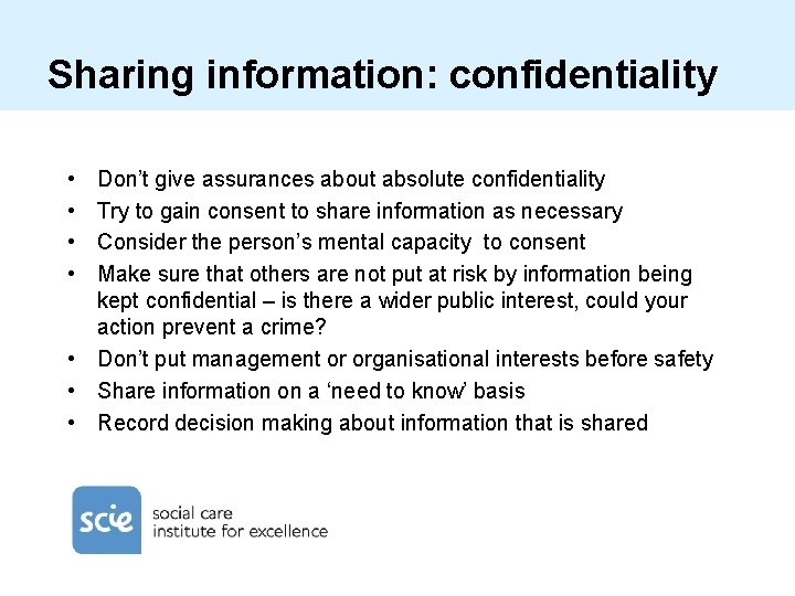 Sharing information: confidentiality • • Don’t give assurances about absolute confidentiality Try to gain