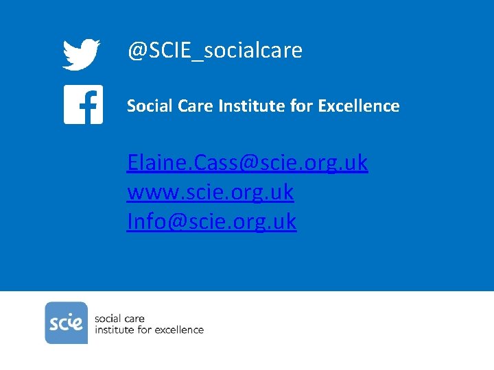 xxxxx @SCIE_socialcare Social Care Institute for Excellence Elaine. Cass@scie. org. uk www. scie. org.