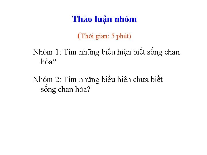 Thảo luận nhóm (Thời gian: 5 phút) Nhóm 1: Tìm những biểu hiện biết