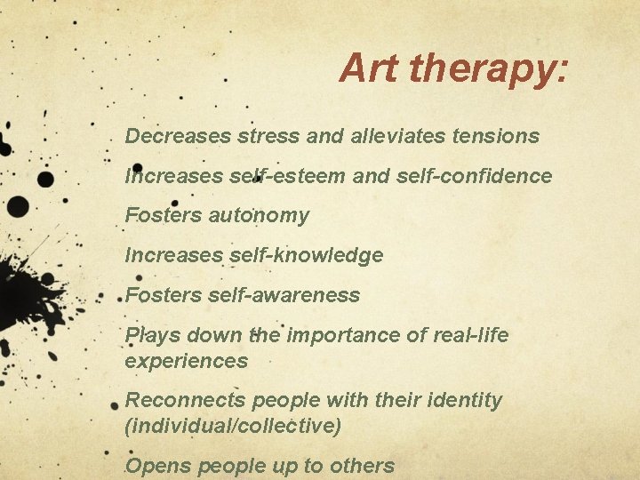 Art therapy: Decreases stress and alleviates tensions Increases self-esteem and self-confidence Fosters autonomy Increases Art therapy: Decreases stress and alleviates tensions Increases self-esteem and self-confidence Fosters autonomy Increases
