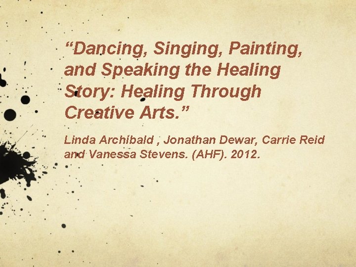 “Dancing, Singing, Painting, and Speaking the Healing Story: Healing Through Creative Arts. ” Linda “Dancing, Singing, Painting, and Speaking the Healing Story: Healing Through Creative Arts. ” Linda