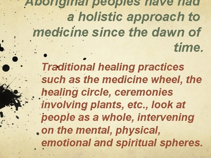 Aboriginal peoples have had a holistic approach to medicine since the dawn of time. Aboriginal peoples have had a holistic approach to medicine since the dawn of time.