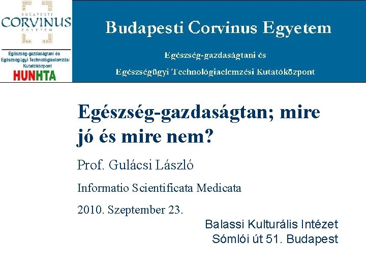 Egészség-gazdaságtan; mire jó és mire nem? Prof. Gulácsi László Informatio Scientificata Medicata 2010. Szeptember