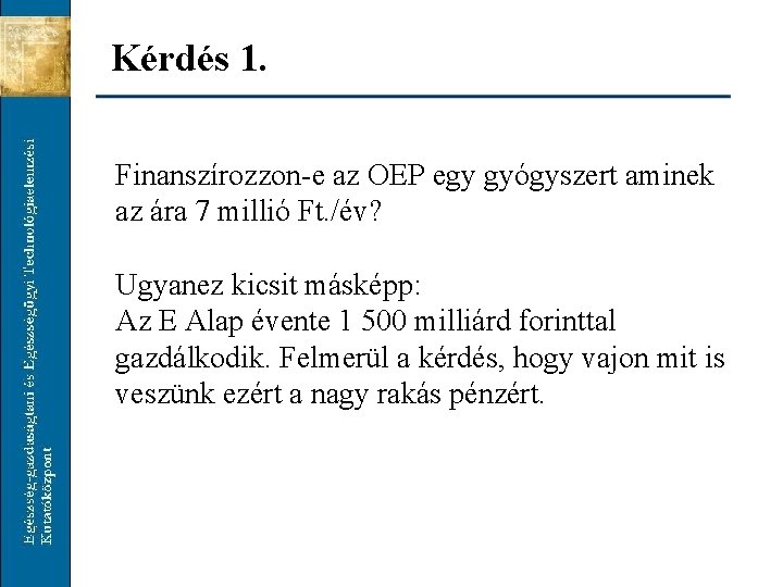 Kérdés 1. Finanszírozzon-e az OEP egy gyógyszert aminek az ára 7 millió Ft. /év?