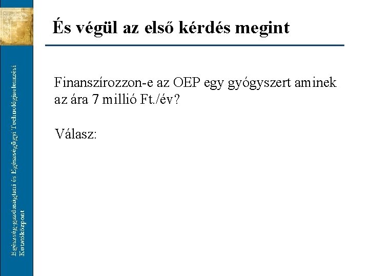 És végül az első kérdés megint Finanszírozzon-e az OEP egy gyógyszert aminek az ára