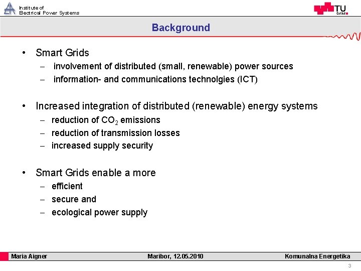 Institute of Electrical Power Systems Background • Smart Grids - involvement of distributed (small,