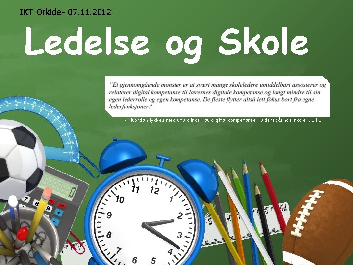 IKT Orkide- 07. 11. 2012 Ledelse og Skole «Hvordan lykkes med utviklingen av digital IKT Orkide- 07. 11. 2012 Ledelse og Skole «Hvordan lykkes med utviklingen av digital