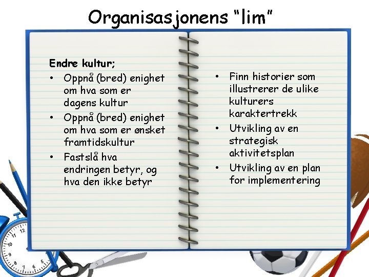 Organisasjonens “lim” Endre kultur; • Oppnå (bred) enighet om hva som er dagens kultur Organisasjonens “lim” Endre kultur; • Oppnå (bred) enighet om hva som er dagens kultur