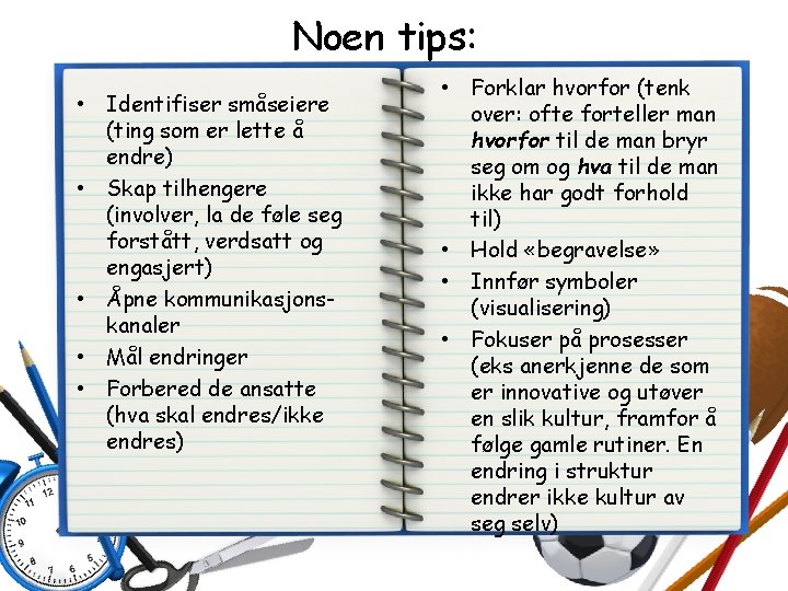 Noen tips: • Identifiser småseiere (ting som er lette å endre) • Skap tilhengere Noen tips: • Identifiser småseiere (ting som er lette å endre) • Skap tilhengere