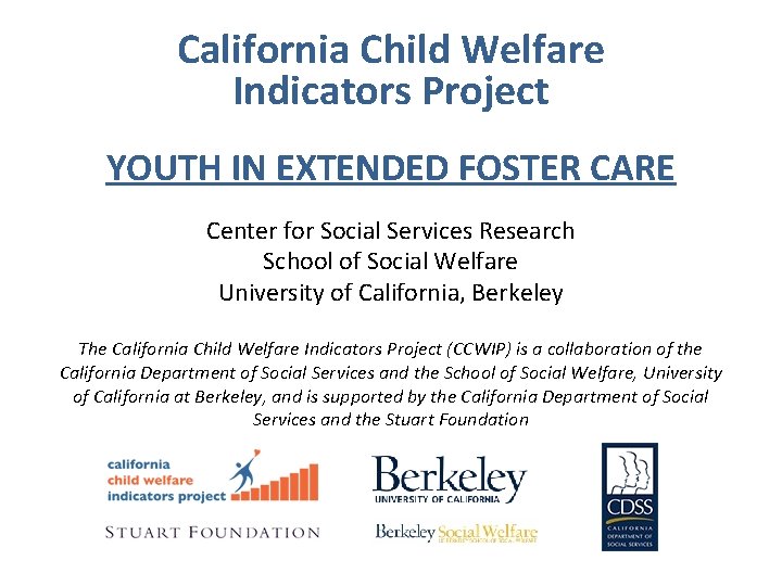 California Child Welfare Indicators Project YOUTH IN EXTENDED FOSTER CARE Center for Social Services