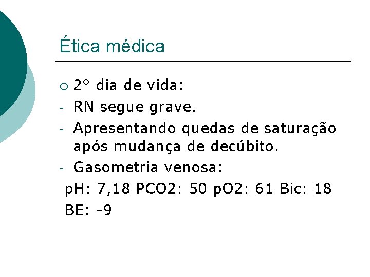 Ética médica 2° dia de vida: - RN segue grave. - Apresentando quedas de