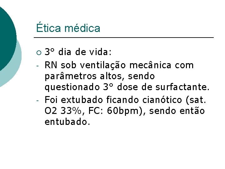 Ética médica ¡ - - 3° dia de vida: RN sob ventilação mecânica com