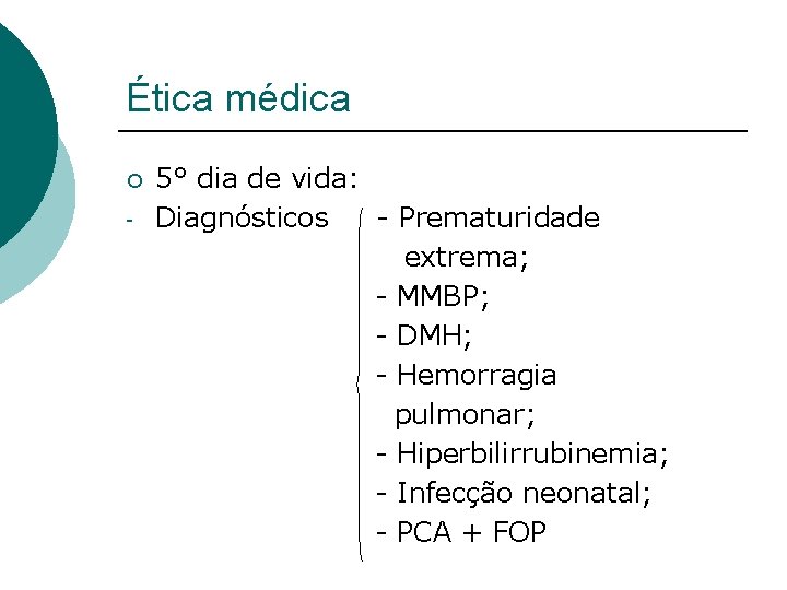 Ética médica ¡ - 5° dia de vida: Diagnósticos - Prematuridade extrema; - MMBP;
