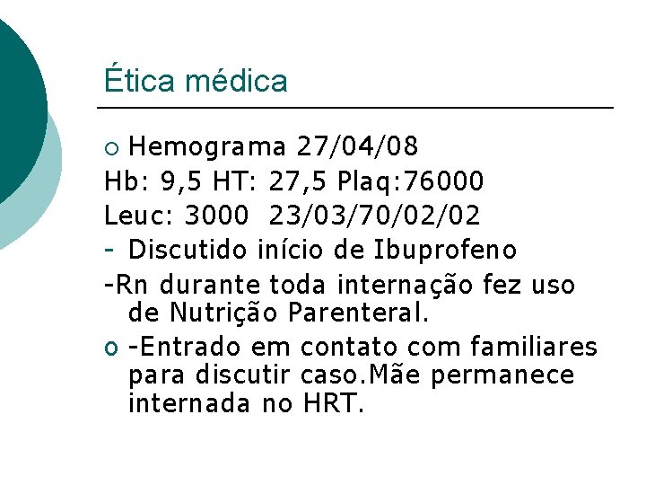 Ética médica Hemograma 27/04/08 Hb: 9, 5 HT: 27, 5 Plaq: 76000 Leuc: 3000