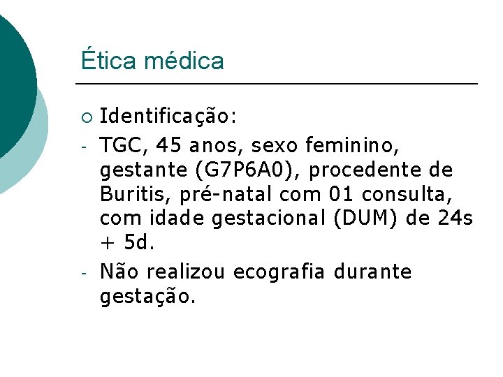 Ética médica ¡ - - Identificação: TGC, 45 anos, sexo feminino, gestante (G 7