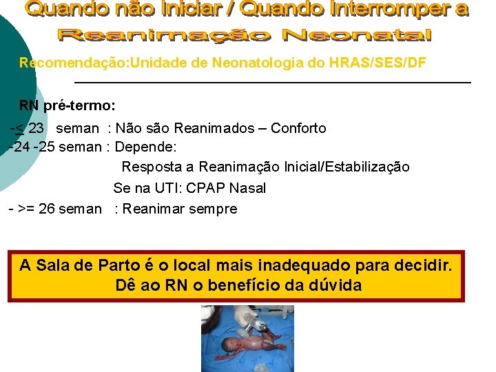 ¡ Recomendação: Unidade de Neonatologia do HRAS/SES/DF ¡ RN pré-termo: -< 23 seman :