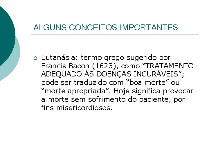 ALGUNS CONCEITOS IMPORTANTES ¡ Eutanásia: termo grego sugerido por Francis Bacon (1623), como “TRATAMENTO