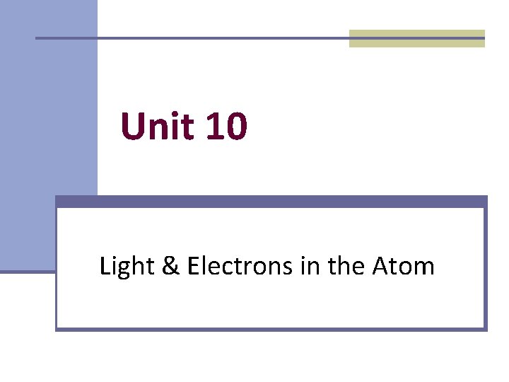 Unit 10 Light & Electrons in the Atom 