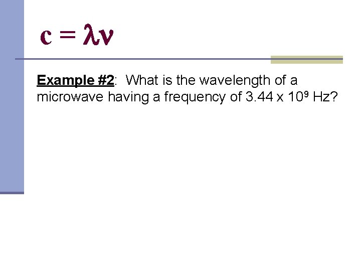 c = Example #2: What is the wavelength of a microwave having a frequency