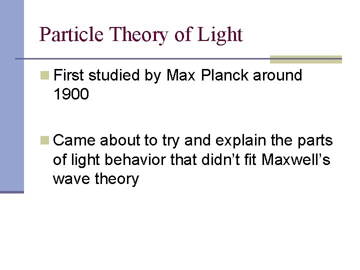 Particle Theory of Light n First studied by Max Planck around 1900 n Came