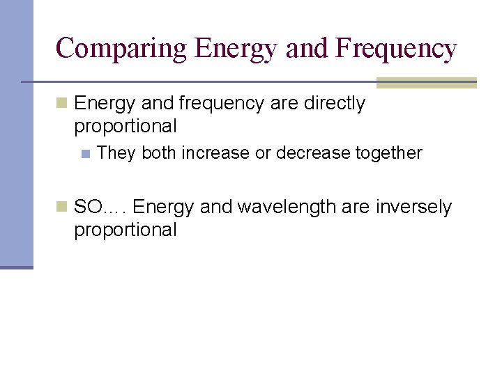 Comparing Energy and Frequency n Energy and frequency are directly proportional n They both