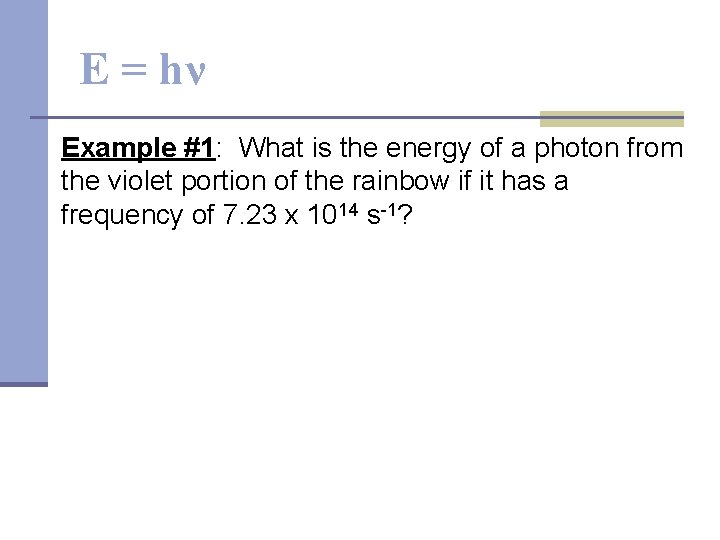 E = hν Example #1: What is the energy of a photon from the
