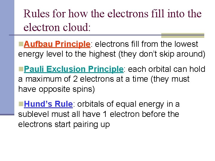 Rules for how the electrons fill into the electron cloud: n. Aufbau Principle: electrons