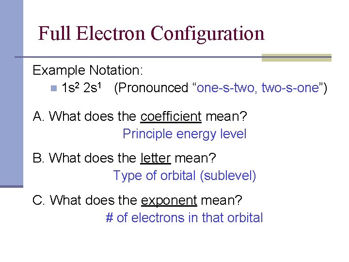 Full Electron Configuration Example Notation: n 1 s 2 2 s 1 (Pronounced “one-s-two,