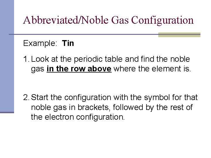 Abbreviated/Noble Gas Configuration Example: Tin 1. Look at the periodic table and find the