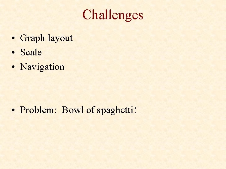 Challenges • Graph layout • Scale • Navigation • Problem: Bowl of spaghetti! 