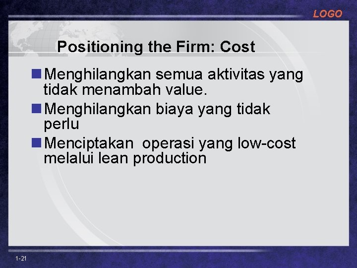 LOGO Positioning the Firm: Cost n Menghilangkan semua aktivitas yang tidak menambah value. n