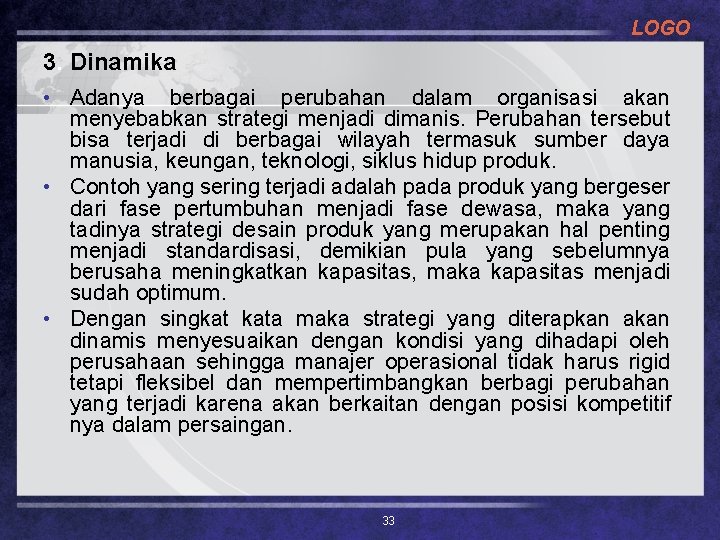 LOGO 3. Dinamika • Adanya berbagai perubahan dalam organisasi akan menyebabkan strategi menjadi dimanis.