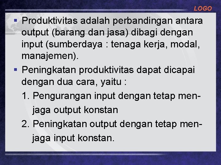 LOGO § Produktivitas adalah perbandingan antara output (barang dan jasa) dibagi dengan input (sumberdaya