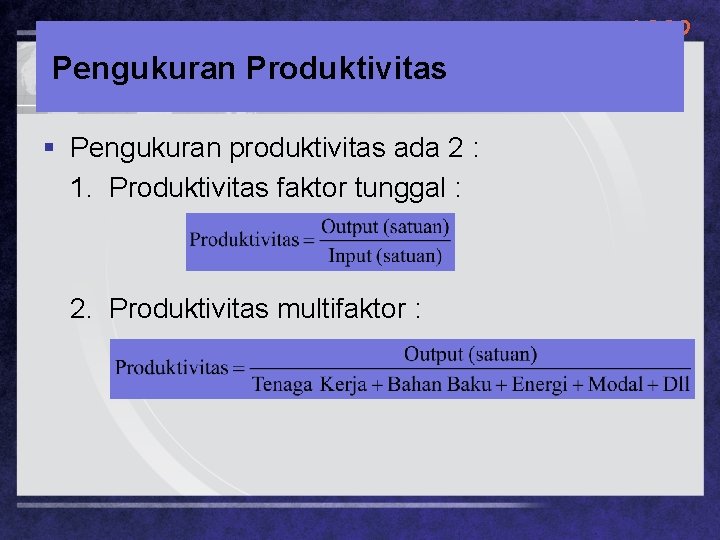LOGO Pengukuran Produktivitas § Pengukuran produktivitas ada 2 : 1. Produktivitas faktor tunggal :
