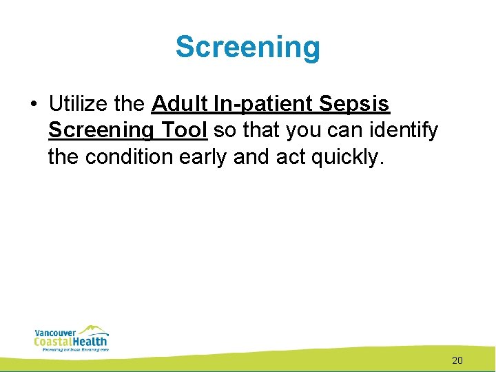 Screening • Utilize the Adult In-patient Sepsis Screening Tool so that you can identify