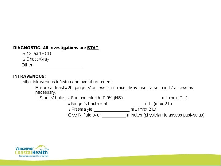 DIAGNOSTIC: All investigations are STAT □ 12 lead ECG □ Chest X-ray Other___________ INTRAVENOUS: