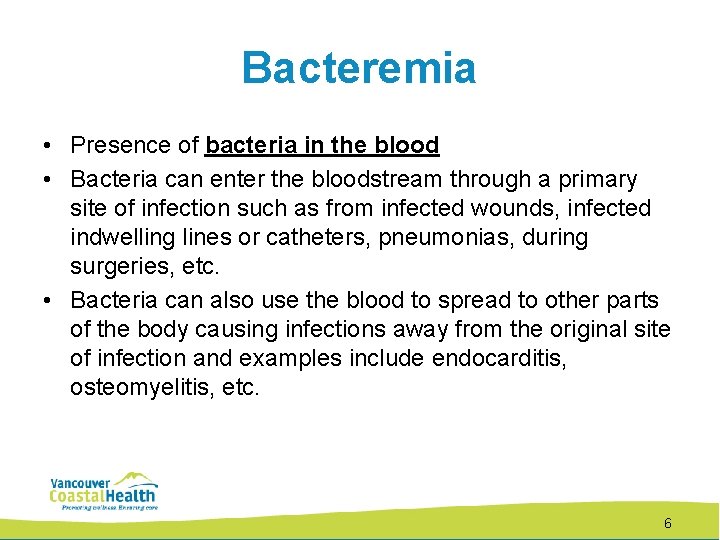 Bacteremia • Presence of bacteria in the blood • Bacteria can enter the bloodstream