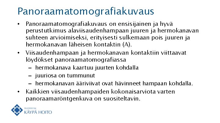 Panoraamatomografiakuvaus • • • Panoraamatomografiakuvaus on ensisijainen ja hyvä perustutkimus alaviisaudenhampaan juuren ja hermokanavan