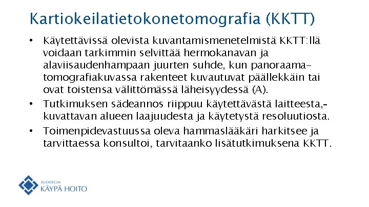 Kartiokeilatietokonetomografia (KKTT) • Käytettävissä olevista kuvantamismenetelmistä KKTT: llä voidaan tarkimmin selvittää hermokanavan ja alaviisaudenhampaan