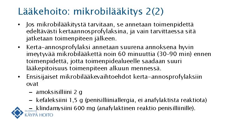 Lääkehoito: mikrobilääkitys 2(2) • • • Jos mikrobilääkitystä tarvitaan, se annetaan toimenpidettä edeltävästi kertaannosprofylaksina,