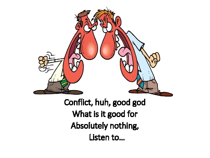 Conflict, huh, good god What is it good for Absolutely nothing, Listen to… 