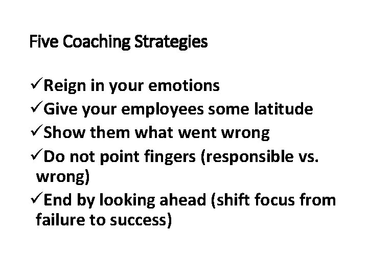 Five Coaching Strategies üReign in your emotions üGive your employees some latitude üShow them