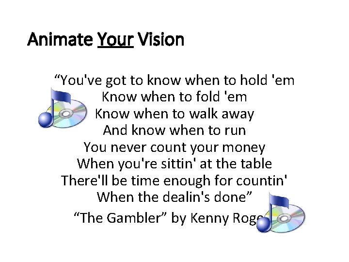 Animate Your Vision “You've got to know when to hold 'em Know when to