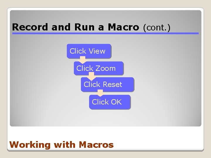 Record and Run a Macro (cont. ) Click View Click Zoom Click Reset Click